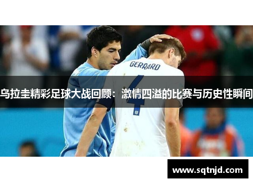 乌拉圭精彩足球大战回顾：激情四溢的比赛与历史性瞬间