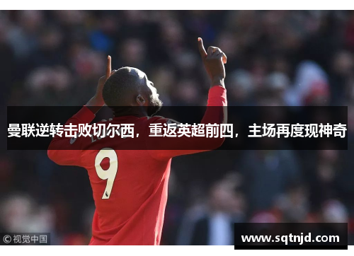 曼联逆转击败切尔西，重返英超前四，主场再度现神奇
