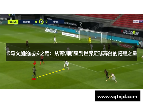 卡马文加的成长之路：从青训新星到世界足球舞台的闪耀之星