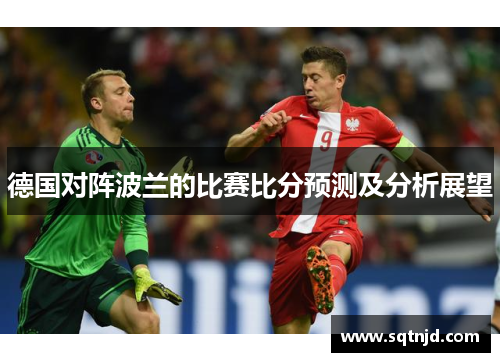 德国对阵波兰的比赛比分预测及分析展望