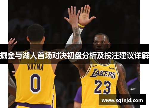 掘金与湖人首场对决初盘分析及投注建议详解