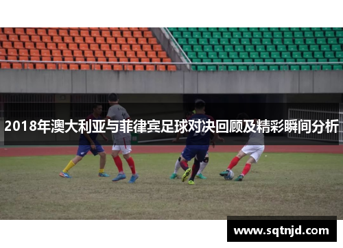 2018年澳大利亚与菲律宾足球对决回顾及精彩瞬间分析