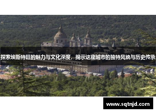 探索埃斯特旺的魅力与文化深度，揭示这座城市的独特风貌与历史传承