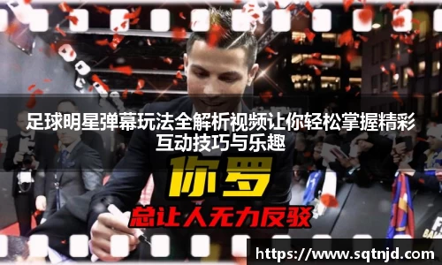 足球明星弹幕玩法全解析视频让你轻松掌握精彩互动技巧与乐趣