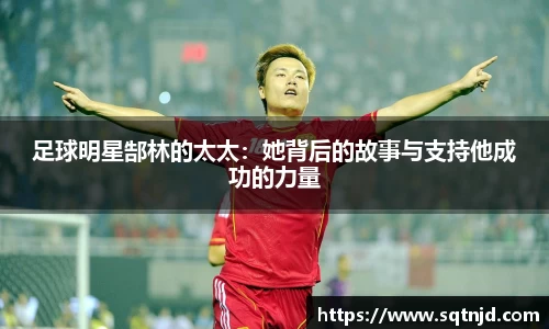 足球明星郜林的太太：她背后的故事与支持他成功的力量